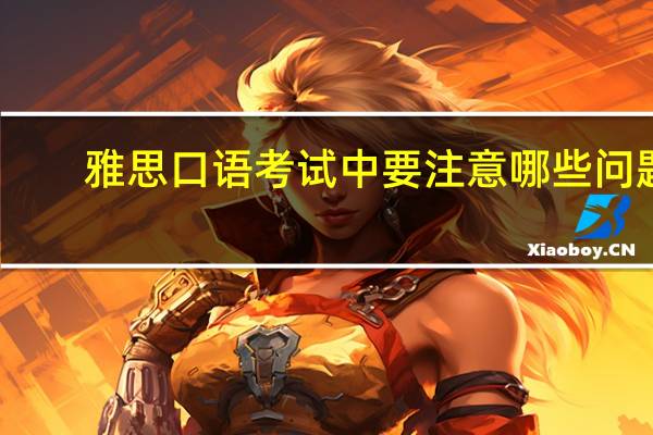 雅思口语考试中要注意哪些问题