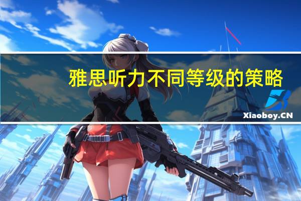 雅思听力不同等级的策略