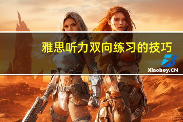 雅思听力双向练习的技巧