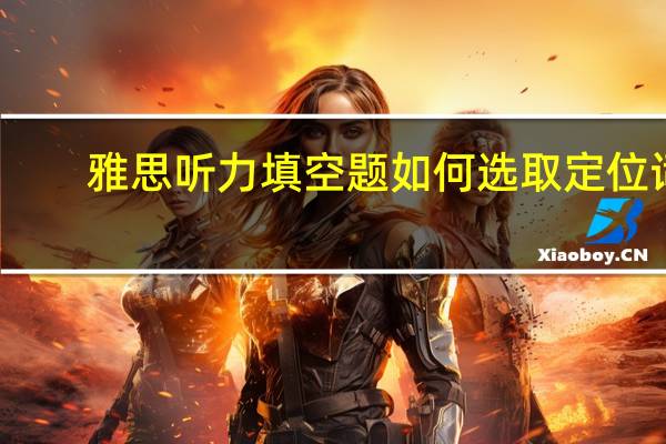 雅思听力填空题如何选取定位词