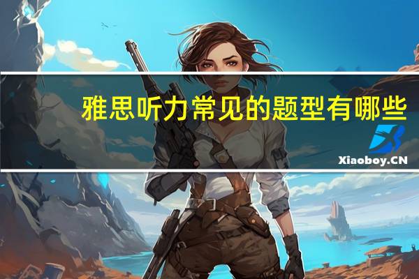 雅思听力常见的题型有哪些