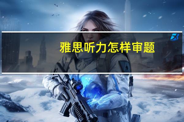 雅思听力怎样审题,现在Get完全来得及