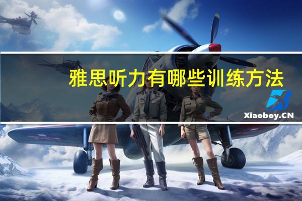 雅思听力有哪些训练方法