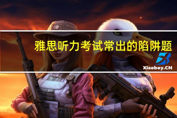 雅思听力考试常出的陷阱题
