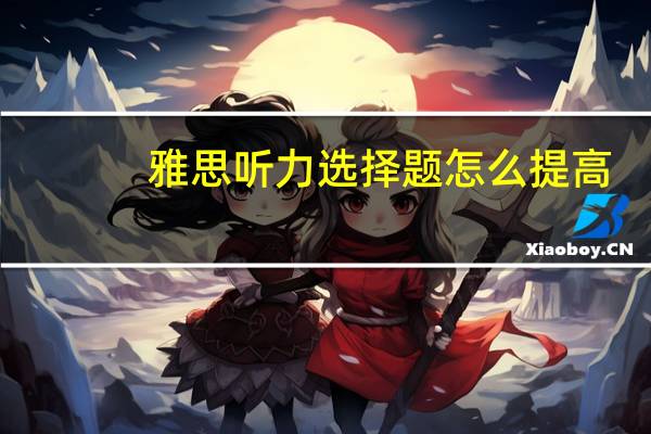 雅思听力选择题怎么提高