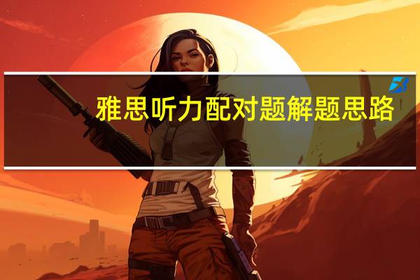 雅思听力配对题解题思路