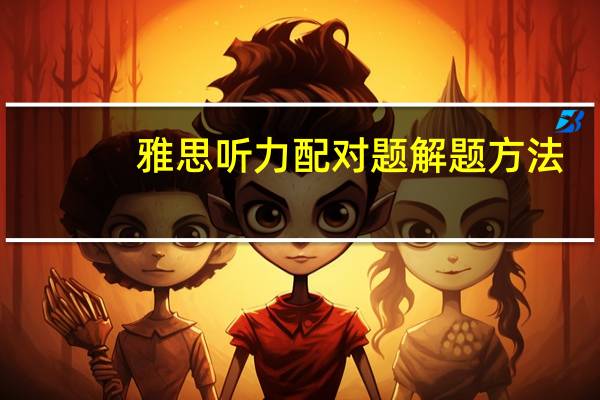 雅思听力配对题解题方法