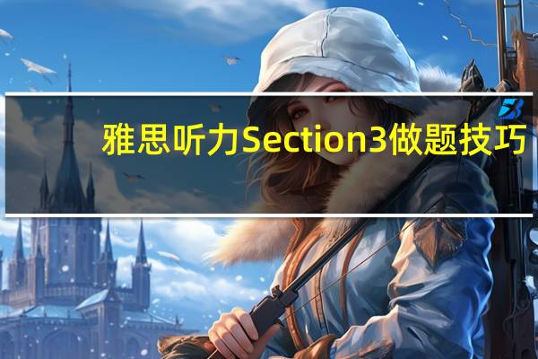 雅思听力Section3做题技巧