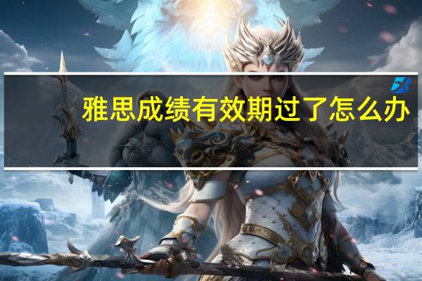 雅思成绩有效期过了怎么办
