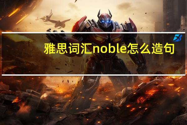 雅思词汇noble怎么造句？