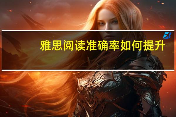 雅思阅读准确率如何提升
