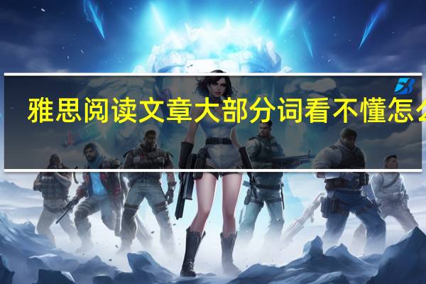 雅思阅读文章大部分词看不懂怎么办