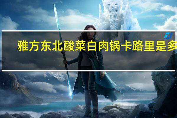 雅方 东北酸菜白肉锅卡路里是多少