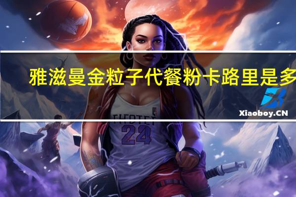 雅滋曼 金粒子代餐粉卡路里是多少