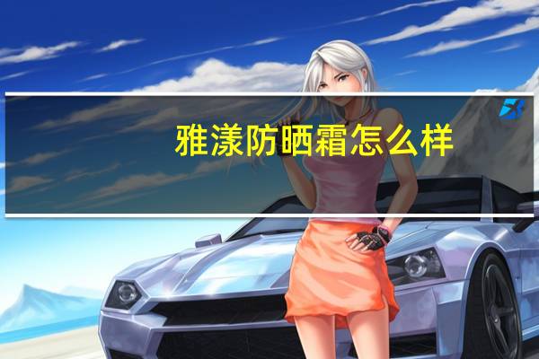 雅漾防晒霜怎么样（雅漾防晒霜怎么样）