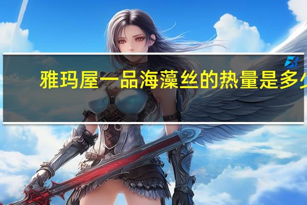 雅玛屋 一品海藻丝的热量是多少