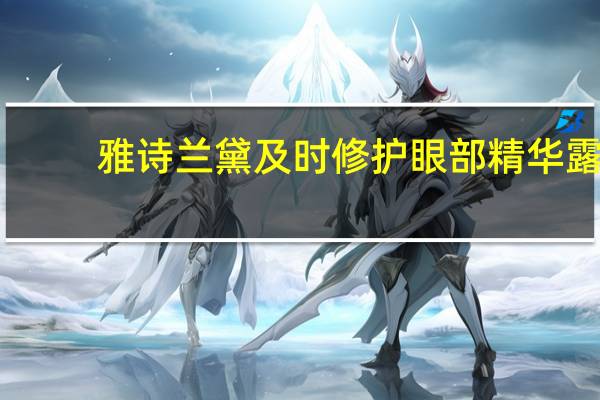 雅诗兰黛及时修护眼部精华露（雅诗兰黛即时修护眼部精华霜）