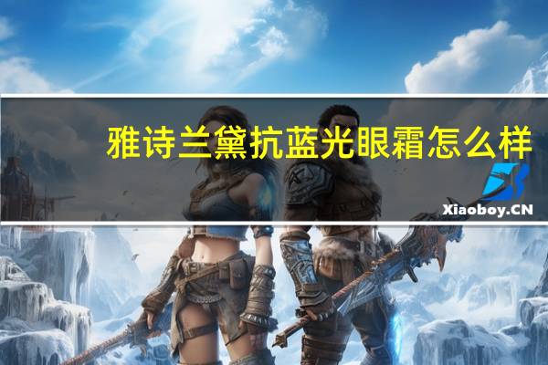 雅诗兰黛抗蓝光眼霜怎么样（雅诗兰黛抗蓝光眼霜）