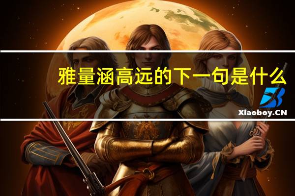 雅量涵高远的下一句是什么