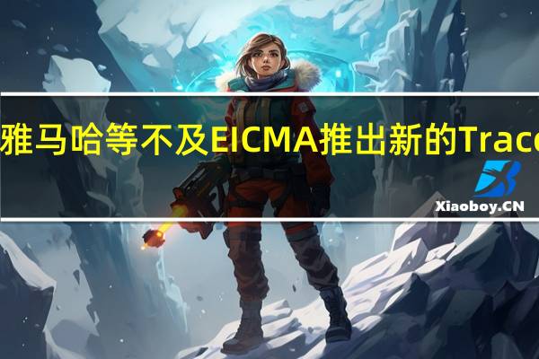 雅马哈等不及EICMA推出新的Tracer 700