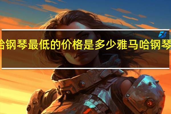 雅马哈钢琴最低的价格是多少 雅马哈钢琴参考价一览