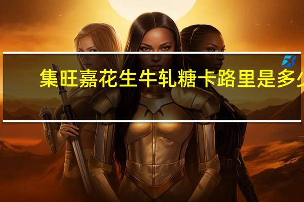 集旺嘉 花生牛轧糖卡路里是多少