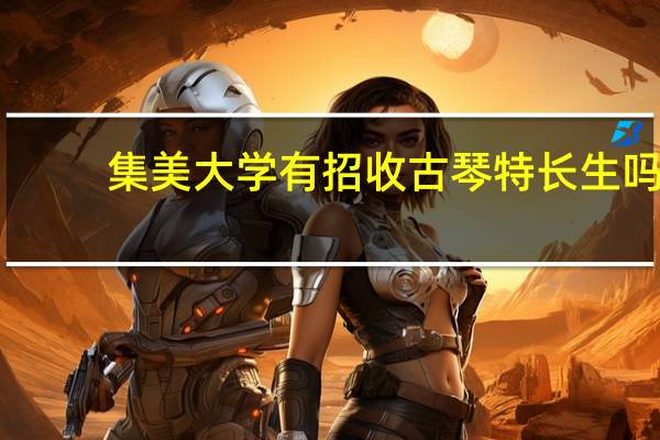 集美大学有招收古琴特长生吗