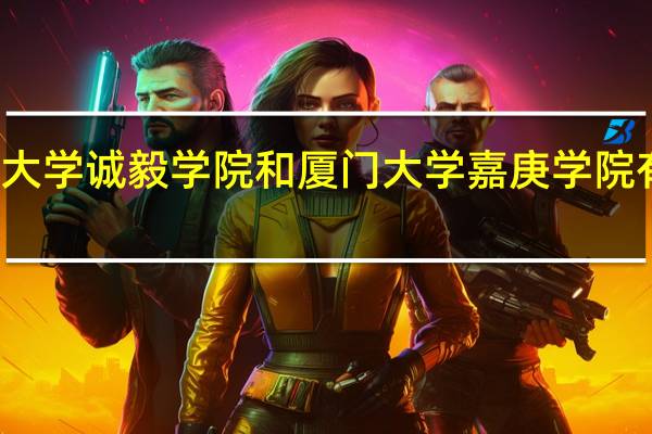 集美大学诚毅学院和厦门大学嘉庚学院有什么区别
