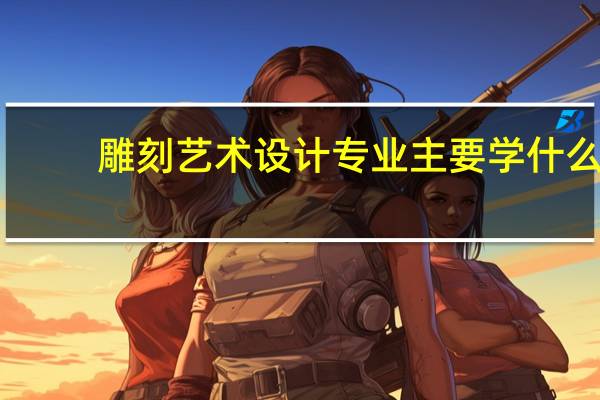 雕刻艺术设计专业主要学什么
