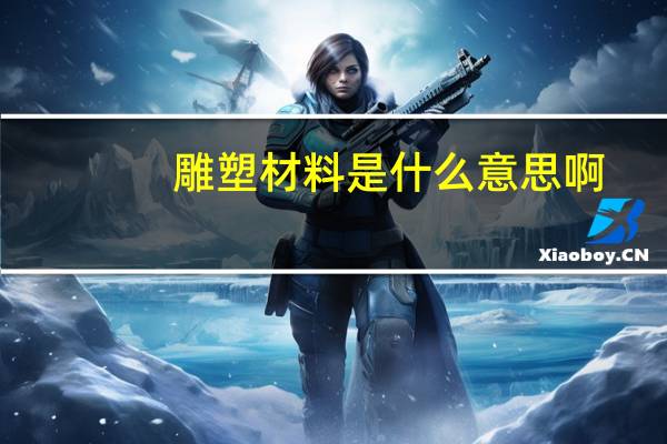 雕塑材料是什么意思啊