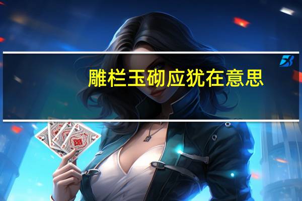 雕栏玉砌应犹在意思