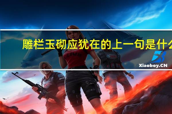 雕栏玉砌应犹在的上一句是什么