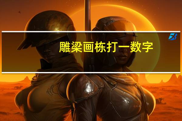 雕梁画栋打一数字（雕梁画栋打一数字）
