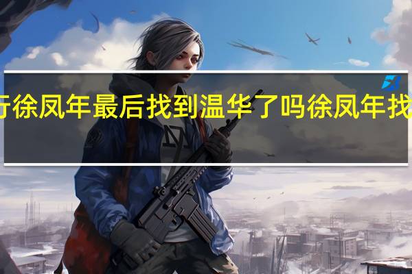 雪中悍刀行徐凤年最后找到温华了吗 徐凤年找到温华在哪一章　