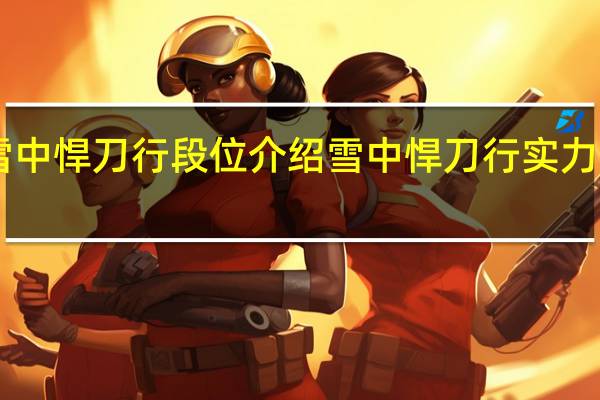 雪中悍刀行段位介绍 雪中悍刀行实力排名50