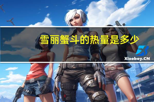 雪丽蟹斗的热量是多少？