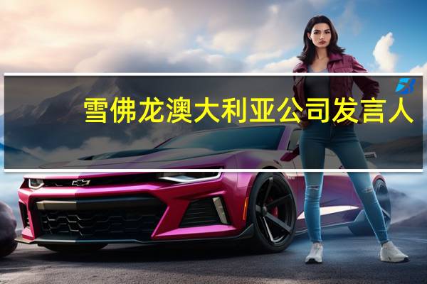 雪佛龙澳大利亚公司发言人：将继续通过谈判过程努力寻求符合员工和公司利益的结果