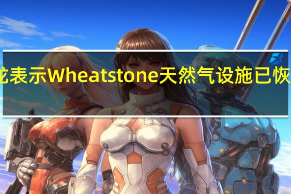 雪佛龙表示Wheatstone天然气设施已恢复全面生产