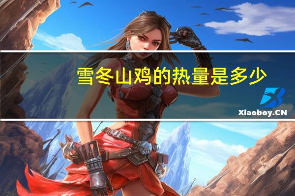 雪冬山鸡的热量是多少