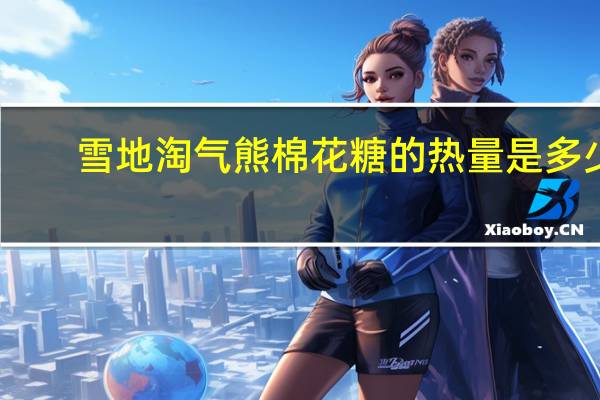 雪地 淘气熊棉花糖的热量是多少
