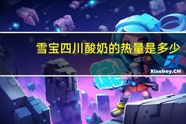 雪宝 四川酸奶的热量是多少