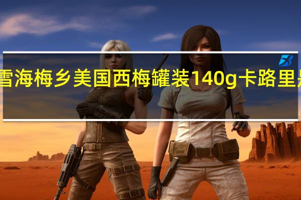 雪海梅乡 美国西梅 罐装140g卡路里是多少