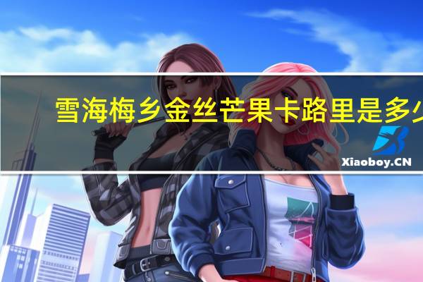 雪海梅乡 金丝芒果卡路里是多少