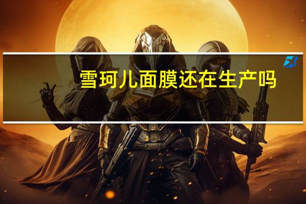 雪珂儿面膜还在生产吗（雪珂儿）