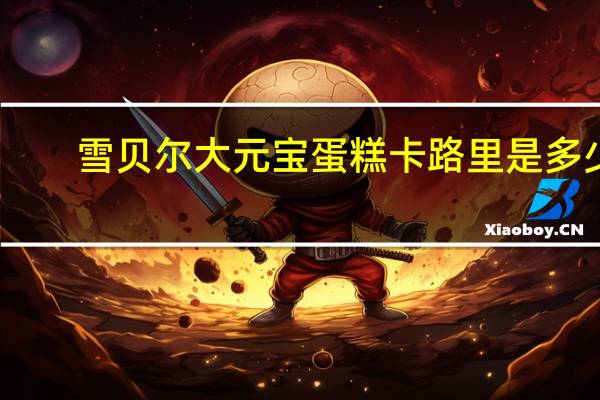 雪贝尔 大元宝蛋糕卡路里是多少