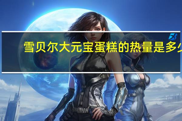 雪贝尔 大元宝蛋糕的热量是多少