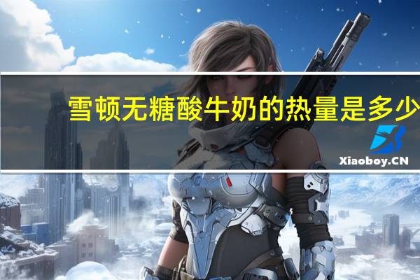 雪顿 无糖酸牛奶的热量是多少