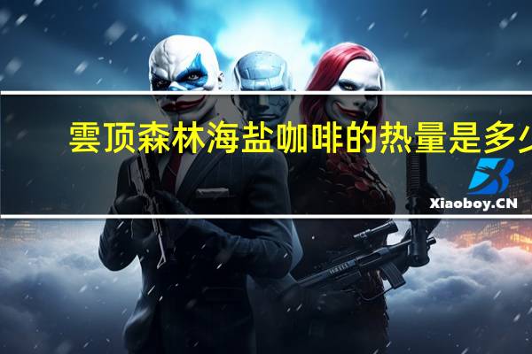 雲顶森林 海盐咖啡的热量是多少