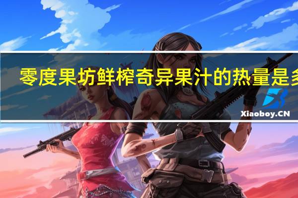 零度果坊 鲜榨奇异果汁的热量是多少