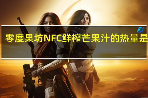 零度果坊 NFC鲜榨芒果汁的热量是多少